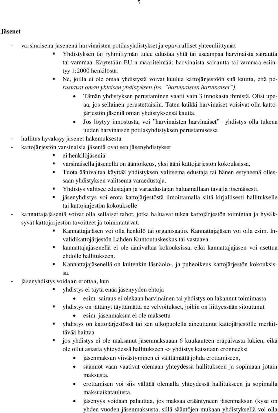 Ne, joilla ei ole omaa yhdistystä voivat kuulua kattojärjestöön sitä kautta, että perustavat oman yhteisen yhdistyksen (ns. harvinaisten harvinaiset ).