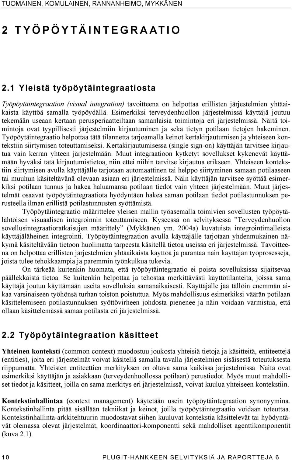 Esimerkiksi terveydenhuollon järjestelmissä käyttäjä joutuu tekemään useaan kertaan perusperiaatteiltaan samanlaisia toimintoja eri järjestelmissä.