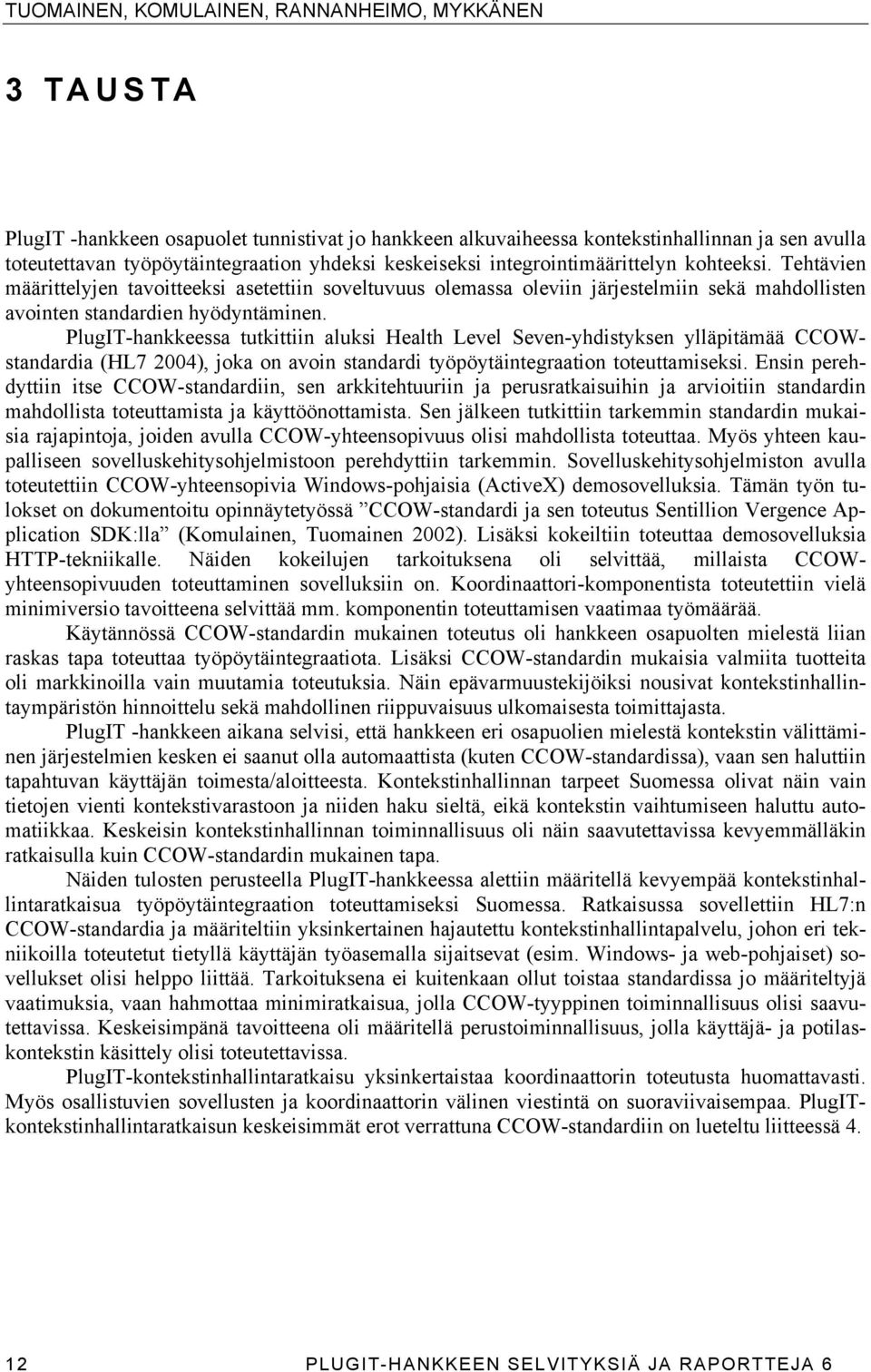 PlugIT-hankkeessa tutkittiin aluksi Health Level Seven-yhdistyksen ylläpitämää CCOWstandardia (HL7 2004), joka on avoin standardi työpöytäintegraation toteuttamiseksi.