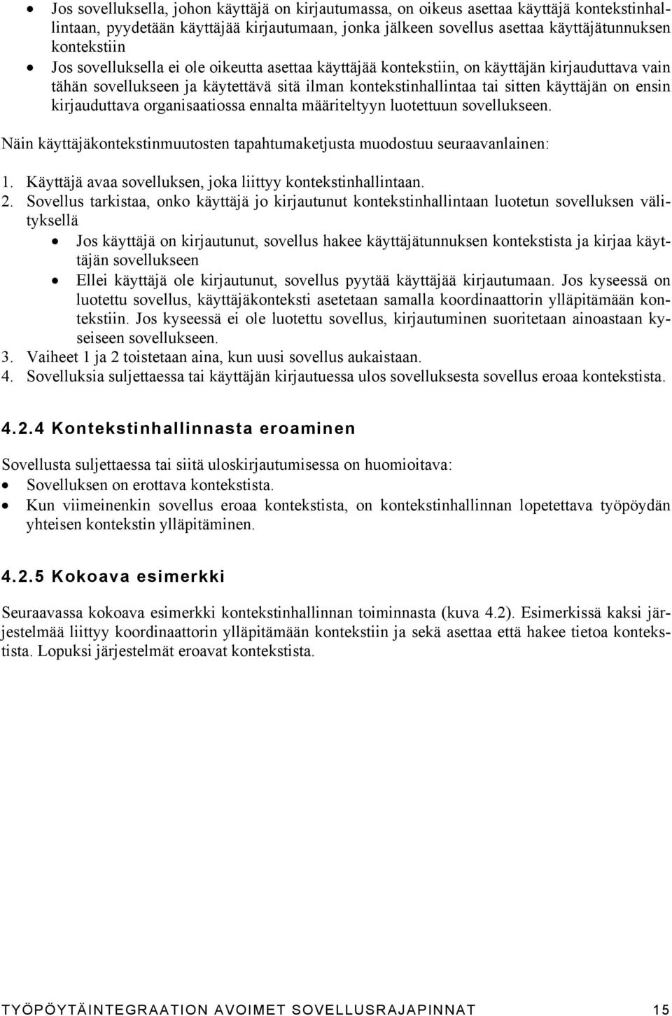 kirjauduttava organisaatiossa ennalta määriteltyyn luotettuun sovellukseen. Näin käyttäjäkontekstinmuutosten tapahtumaketjusta muodostuu seuraavanlainen: 1.