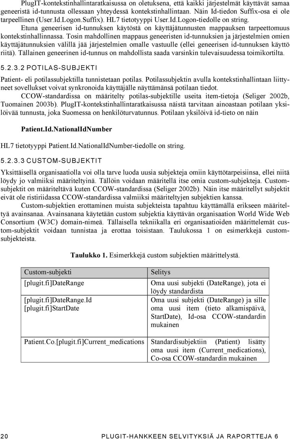 Etuna geneerisen id-tunnuksen käytöstä on käyttäjätunnusten mappauksen tarpeettomuus kontekstinhallinnassa.