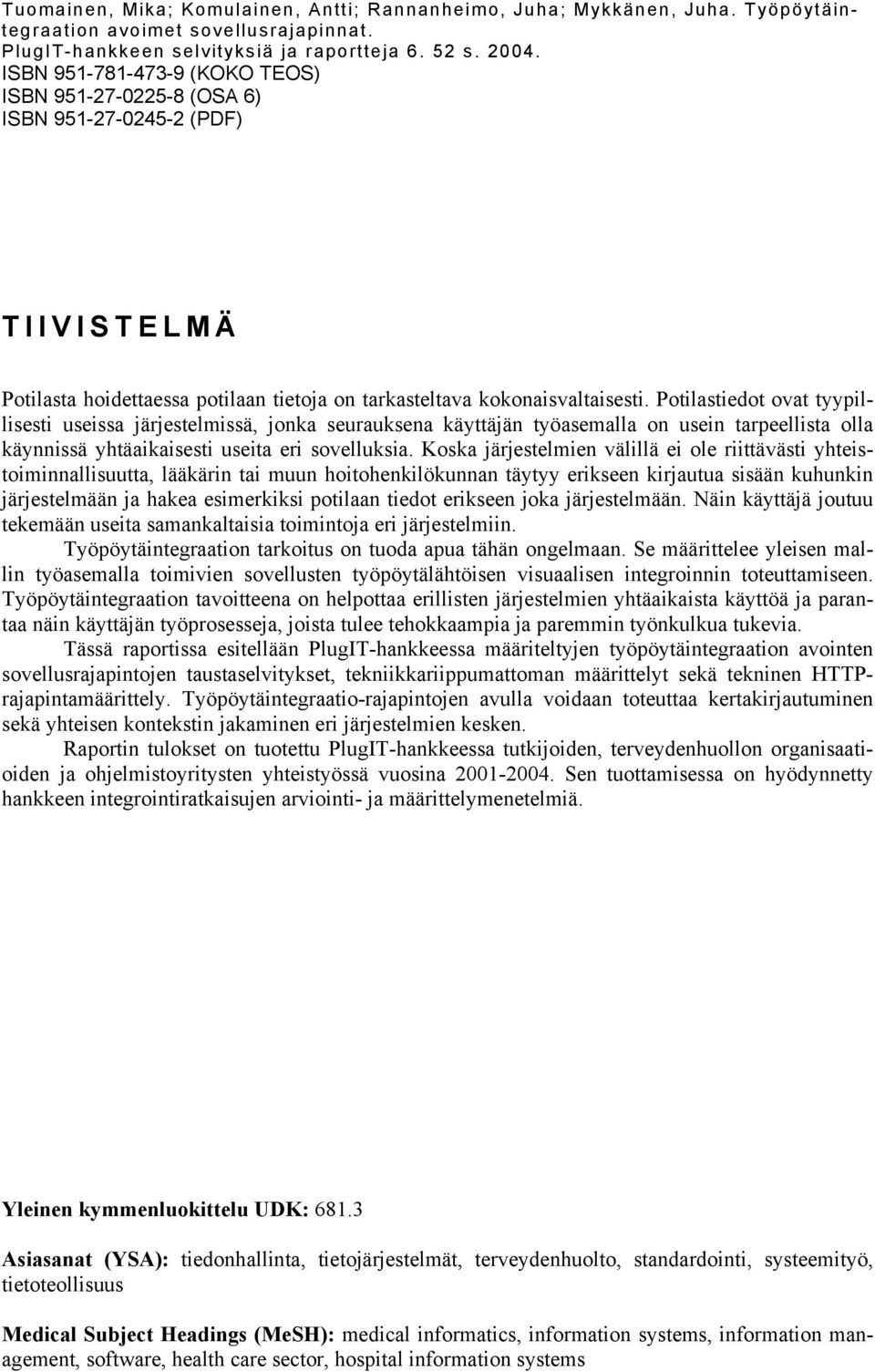 Potilastiedot ovat tyypillisesti useissa järjestelmissä, jonka seurauksena käyttäjän työasemalla on usein tarpeellista olla käynnissä yhtäaikaisesti useita eri sovelluksia.