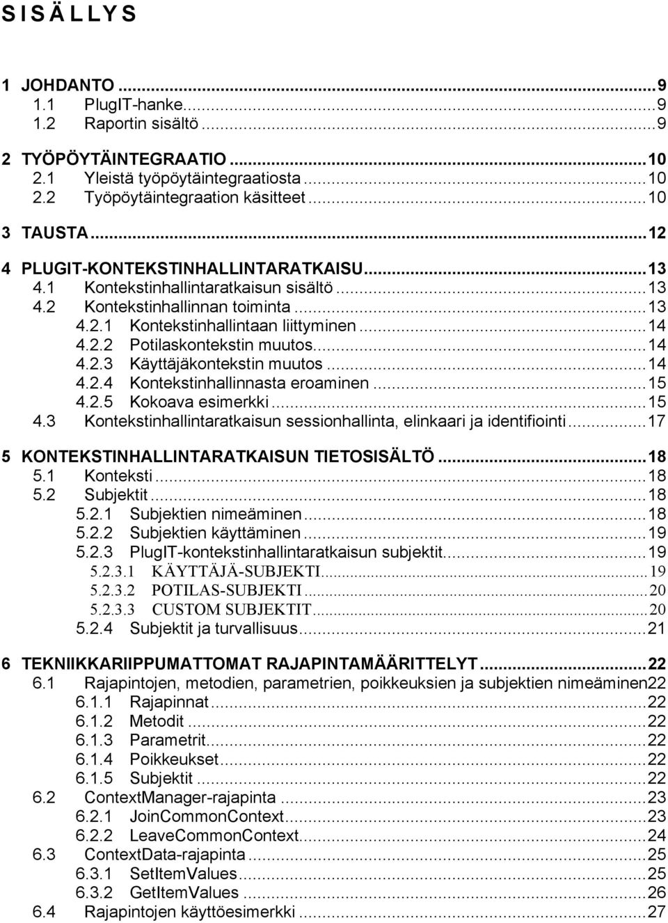 ..14 4.2.3 Käyttäjäkontekstin muutos...14 4.2.4 Kontekstinhallinnasta eroaminen...15 4.2.5 Kokoava esimerkki...15 4.3 Kontekstinhallintaratkaisun sessionhallinta, elinkaari ja identifiointi.