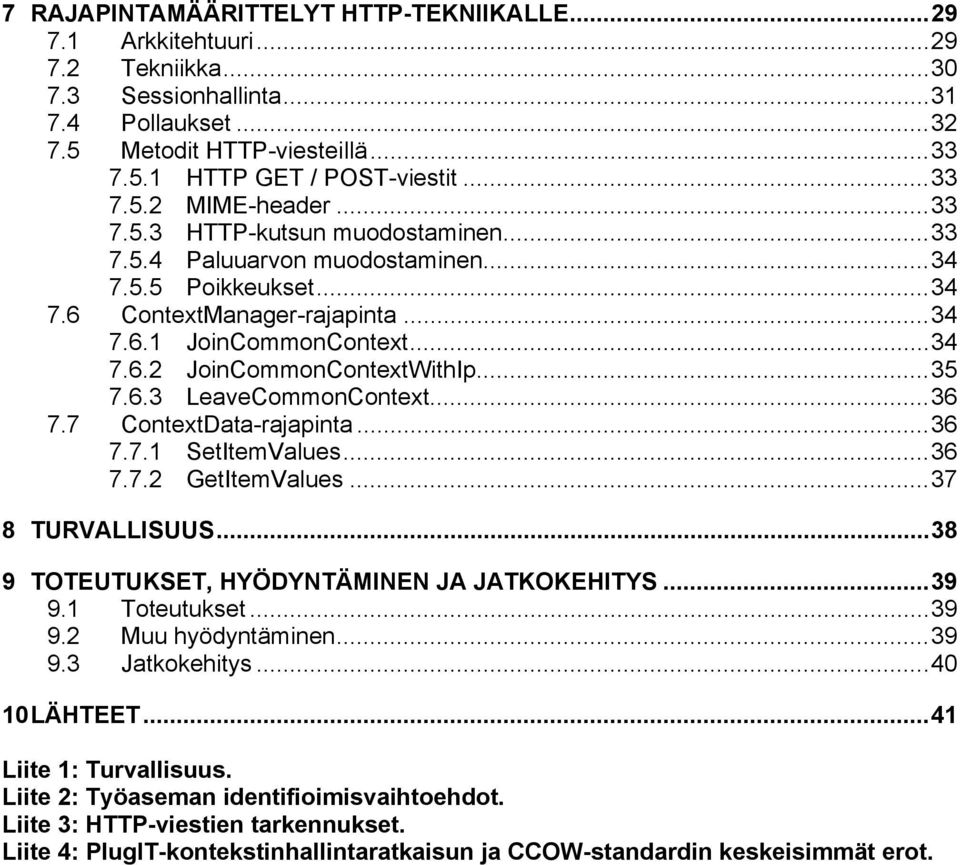 6.3 LeaveCommonContext...36 7.7 ContextData-rajapinta...36 7.7.1 SetItemValues...36 7.7.2 GetItemValues...37 8 TURVALLISUUS...38 9 TOTEUTUKSET, HYÖDYNTÄMINEN JA JATKOKEHITYS...39 9.