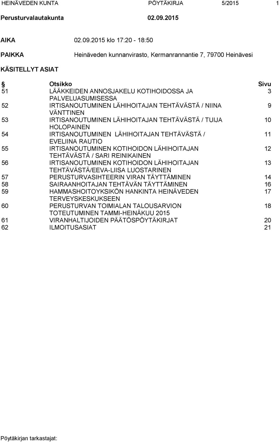 2015 klo 17:20-18:50 PAIKKA Heinäveden kunnanvirasto, Kermanrannantie 7, 79700 Heinävesi KÄSITELLYT ASIAT Otsikko Sivu 51 LÄÄKKEIDEN ANNOSJAKELU KOTIHOIDOSSA JA 3 PALVELUASUMISESSA 52