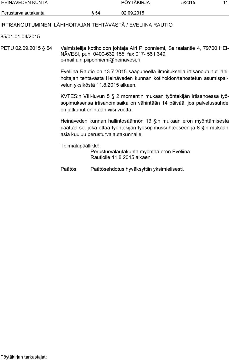 8.2015 alkaen. KVTES:n VIII-luvun 5 2 momentin mukaan työntekijän irtisanoessa työso pi muk sen sa irtisanomisaika on vähintään 14 päivää, jos pal ve lus suh de on jatkunut enintään viisi vuotta.