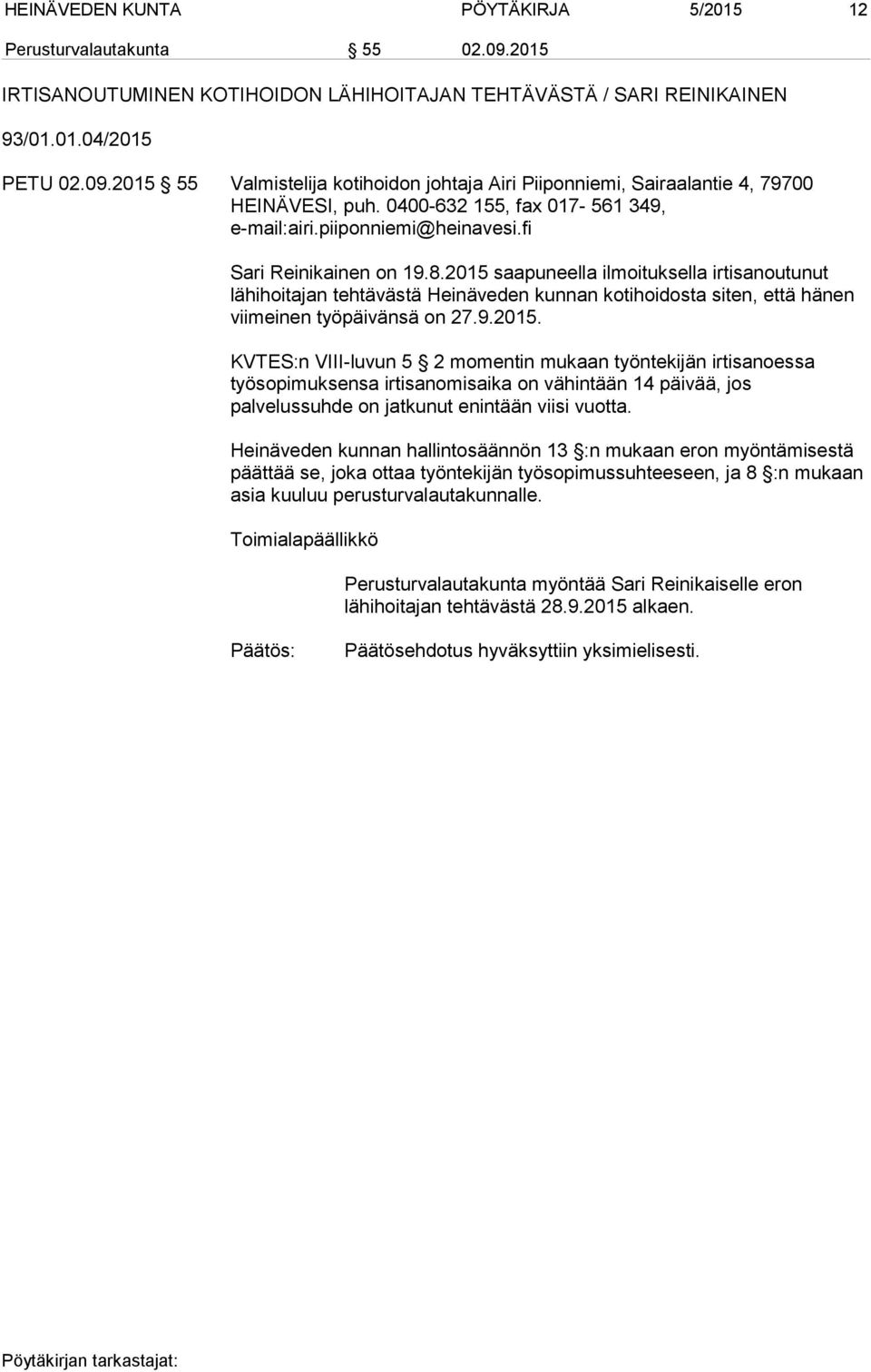 2015 saapuneella ilmoituksella irtisanoutunut lähihoitajan tehtävästä Heinäveden kunnan kotihoidosta siten, että hänen viimeinen työpäivänsä on 27.9.2015. KVTES:n VIII-luvun 5 2 momentin mukaan työntekijän irtisanoessa työsopimuksensa irtisanomisaika on vähintään 14 päivää, jos palvelussuhde on jatkunut enintään viisi vuotta.