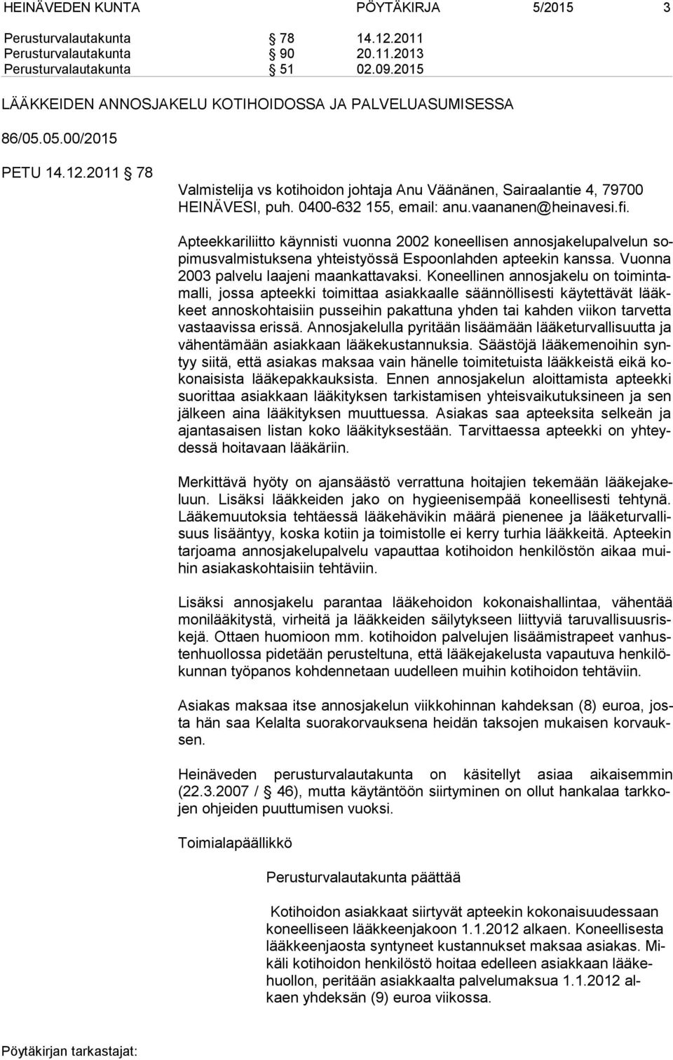 0400-632 155, email: anu.vaananen@heinavesi.fi. Apteekkariliitto käynnisti vuonna 2002 koneellisen annosjakelupalvelun sopimusvalmistuksena yhteistyössä Espoonlahden apteekin kanssa.