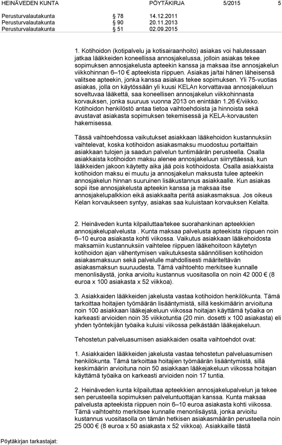 annosjakelun viikkohinnan 6 10 apteekista riippuen. Asiakas ja/tai hänen läheisensä valitsee apteekin, jonka kanssa asiakas tekee sopimuksen.