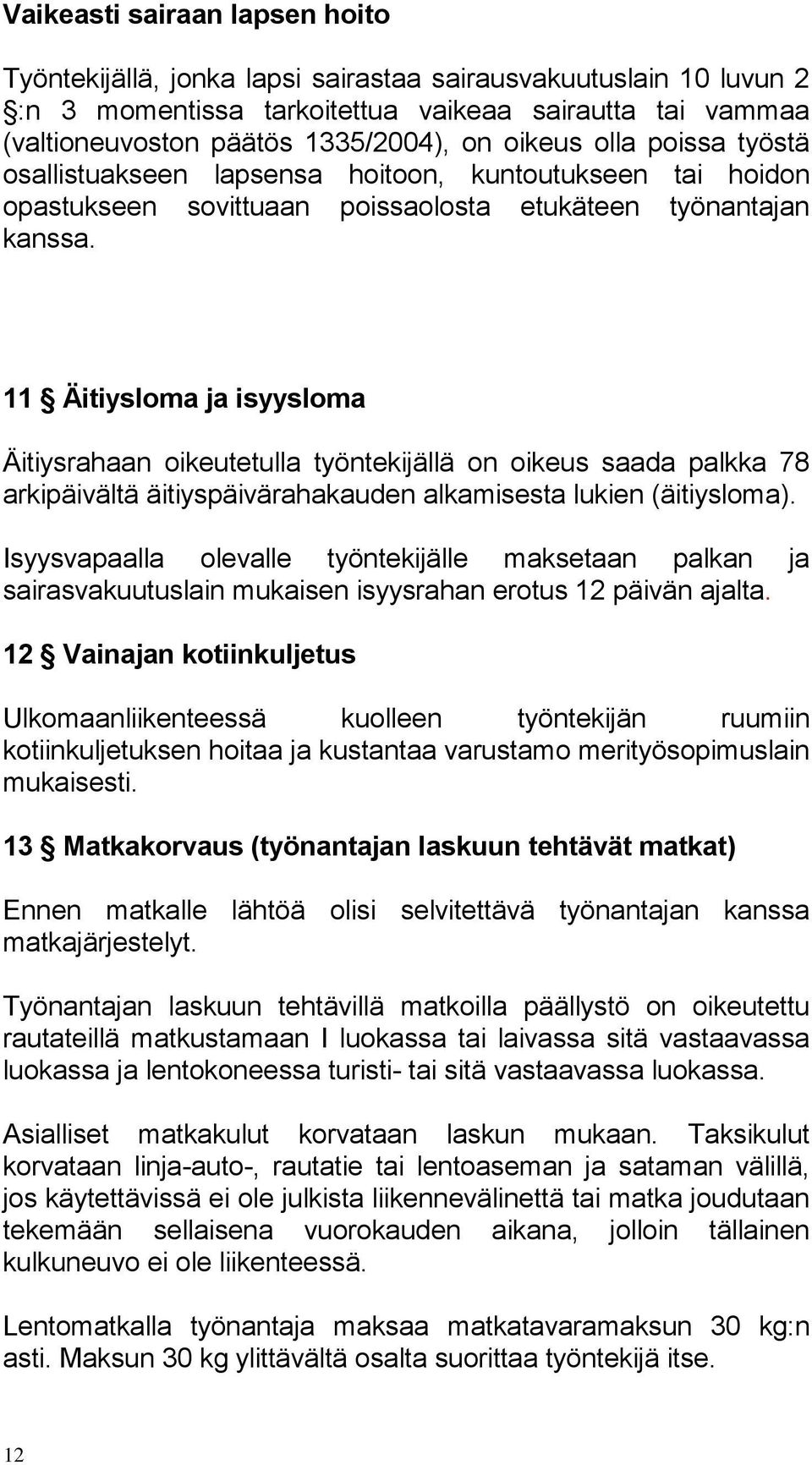 11 Äitiysloma ja isyysloma Äitiysrahaan oikeutetulla työntekijällä on oikeus saada palkka 78 arkipäivältä äitiyspäivärahakauden alkamisesta lukien (äitiysloma).