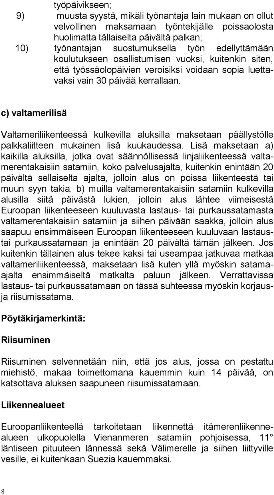 c) valtamerilisä Valtameriliikenteessä kulkevilla aluksilla maksetaan päällystölle palkkaliitteen mukainen lisä kuukaudessa.