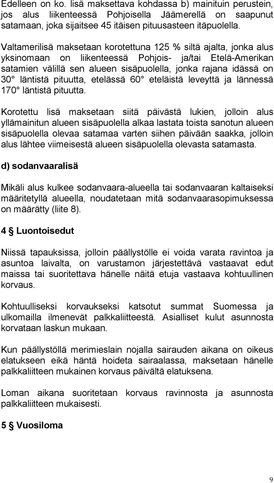 läntistä pituutta, etelässä 60 eteläistä leveyttä ja lännessä 170 läntistä pituutta.