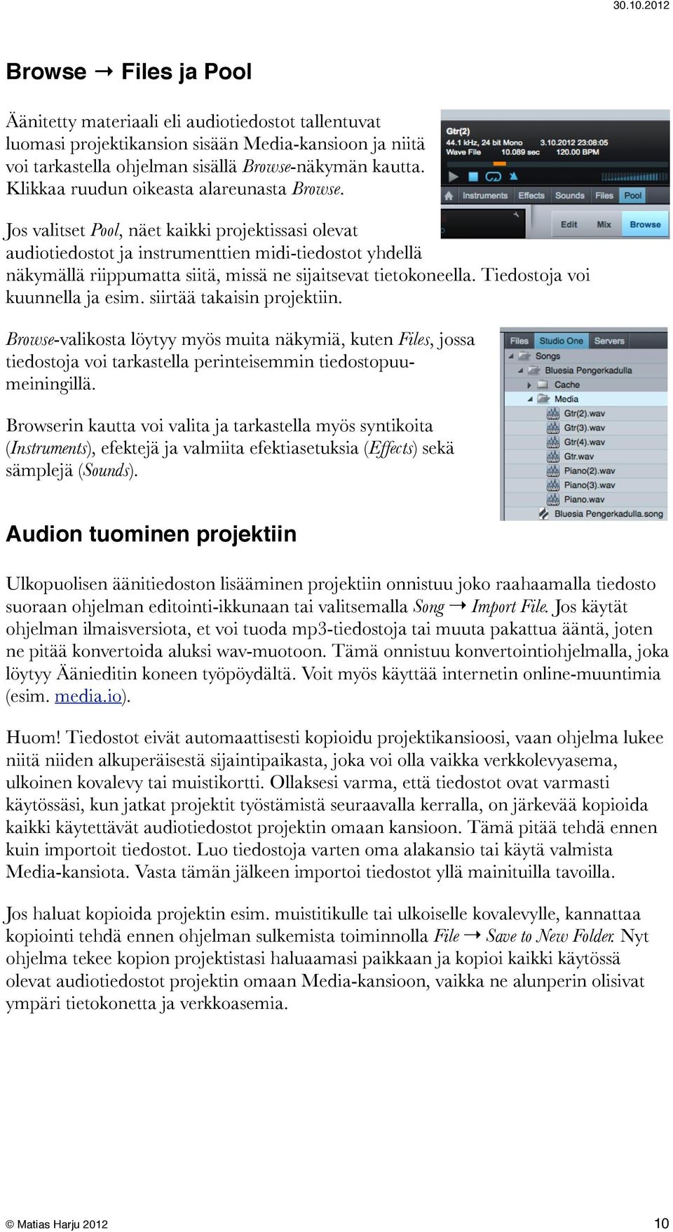 Jos valitset Pool, näet kaikki projektissasi olevat audiotiedostot ja instrumenttien midi-tiedostot yhdellä näkymällä riippumatta siitä, missä ne sijaitsevat tietokoneella.