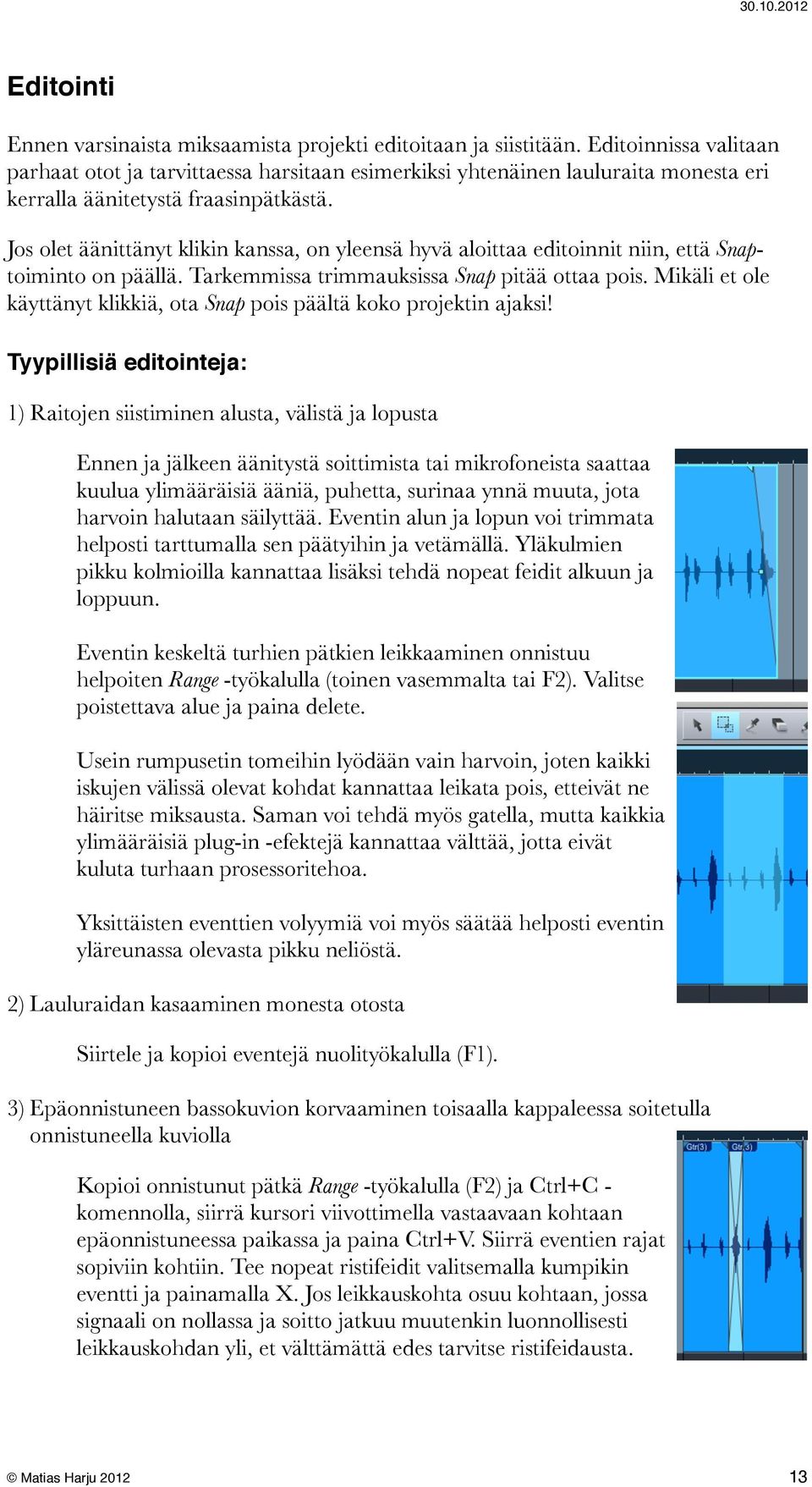 Jos olet äänittänyt klikin kanssa, on yleensä hyvä aloittaa editoinnit niin, että Snaptoiminto on päällä. Tarkemmissa trimmauksissa Snap pitää ottaa pois.