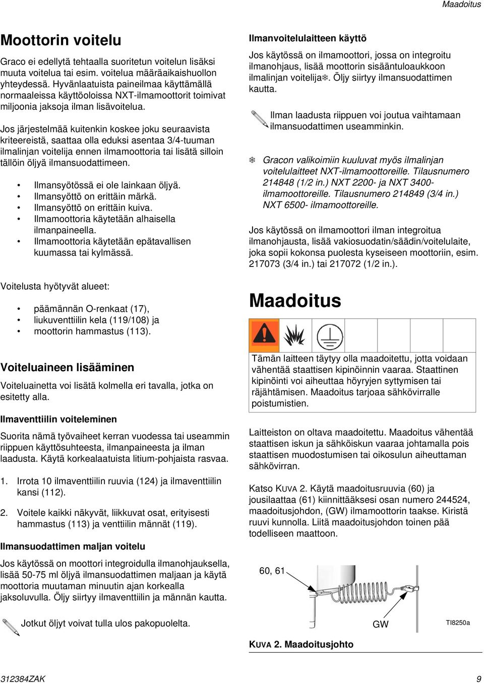 Jos järjestelmää kuitenkin koskee joku seuraavista kriteereistä, saattaa olla eduksi asentaa 3/4-tuuman ilmalinjan voitelija ennen ilmamoottoria tai lisätä silloin tällöin öljyä ilmansuodattimeen.