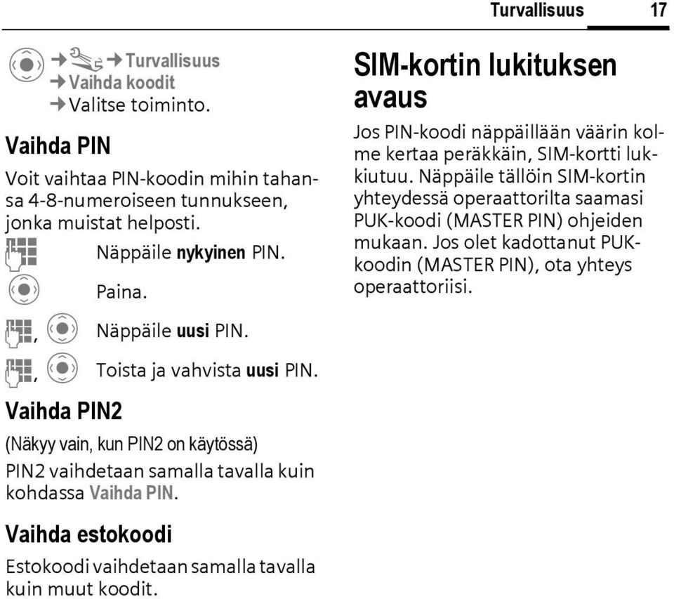 Vaihda PN2 (Näkyy vain, kun PN2 on käytössä) PN2 vaihdetaan samalla tavalla kuin kohdassa Vaihda PN. Vaihda estokoodi Estokoodi vaihdetaan samalla tavalla kuin muut koodit.