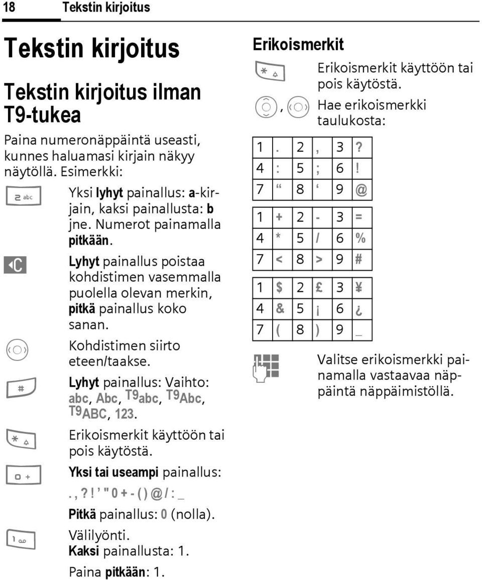 Lyhyt painallus poistaa kohdistimen vasemmalla puolella olevan merkin, pitkä painallus koko sanan. Kohdistimen siirto eteen/taakse. Lyhyt painallus: Vaihto: abc, Abc, T9abc, T9Abc, T9ABC, 123.