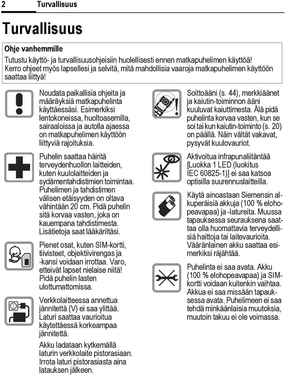 Esimerkiksi lentokoneissa, huoltoasemilla, sairaaloissa ja autolla ajaessa on matkapuhelimen käyttöön liittyviä rajoituksia.