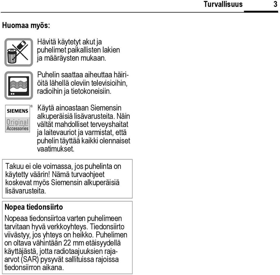 Näin vältät mahdolliset terveyshaitat ja laitevauriot ja varmistat, että puhelin täyttää kaikki olennaiset vaatimukset. Takuu ei ole voimassa, jos puhelinta on käytetty väärin!