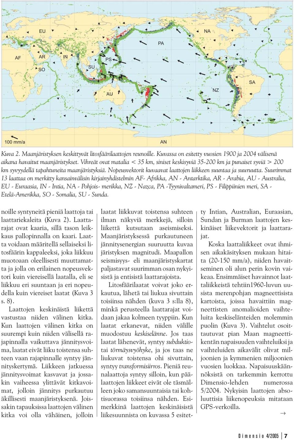 Suurimmat 13 laattaa on merkitty kansainvälisin kirjainyhdistelmin AF- Afrikka, AN - Antarktika, AR - Arabia, AU - Australia, EU - Euraasia, IN - Intia, NA - Pohjois- merikka, NZ - Nazca, PA