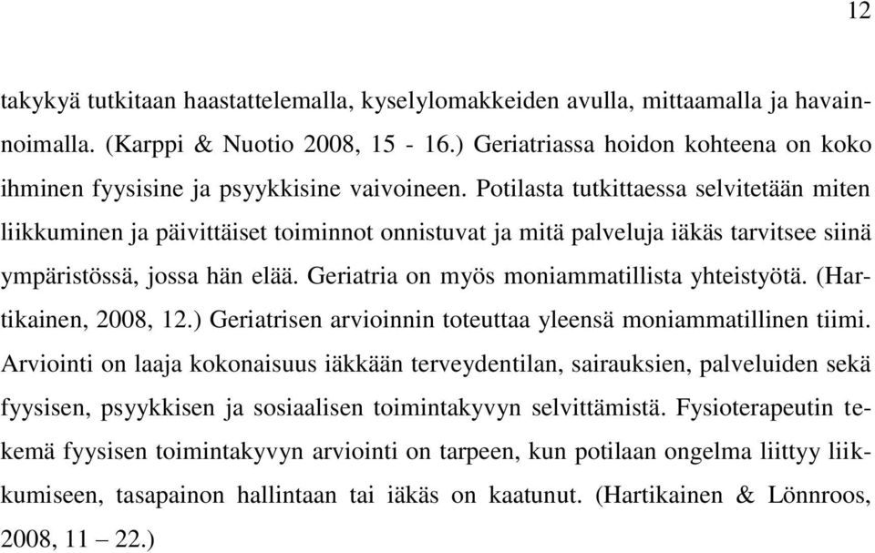 Potilasta tutkittaessa selvitetään miten liikkuminen ja päivittäiset toiminnot onnistuvat ja mitä palveluja iäkäs tarvitsee siinä ympäristössä, jossa hän elää.