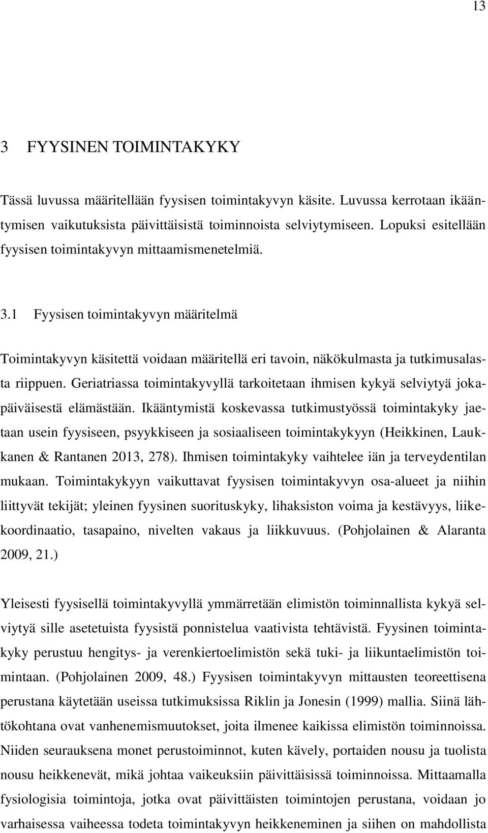 Geriatriassa toimintakyvyllä tarkoitetaan ihmisen kykyä selviytyä jokapäiväisestä elämästään.