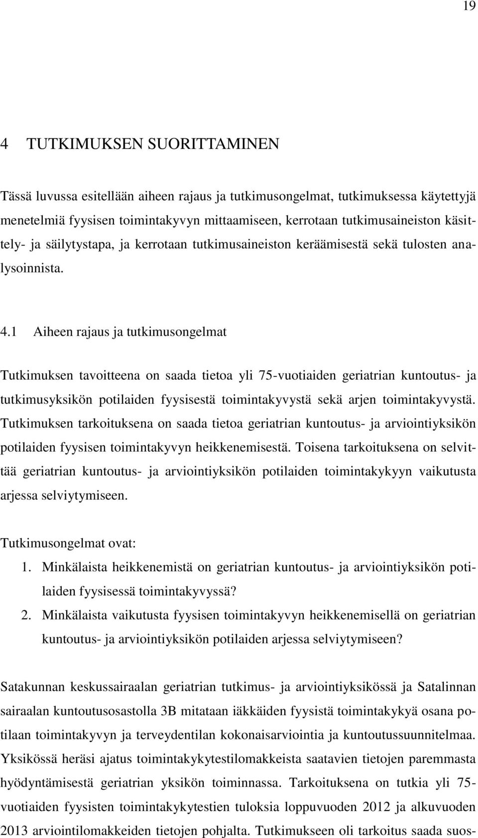 1 Aiheen rajaus ja tutkimusongelmat Tutkimuksen tavoitteena on saada tietoa yli 75-vuotiaiden geriatrian kuntoutus- ja tutkimusyksikön potilaiden fyysisestä toimintakyvystä sekä arjen toimintakyvystä.