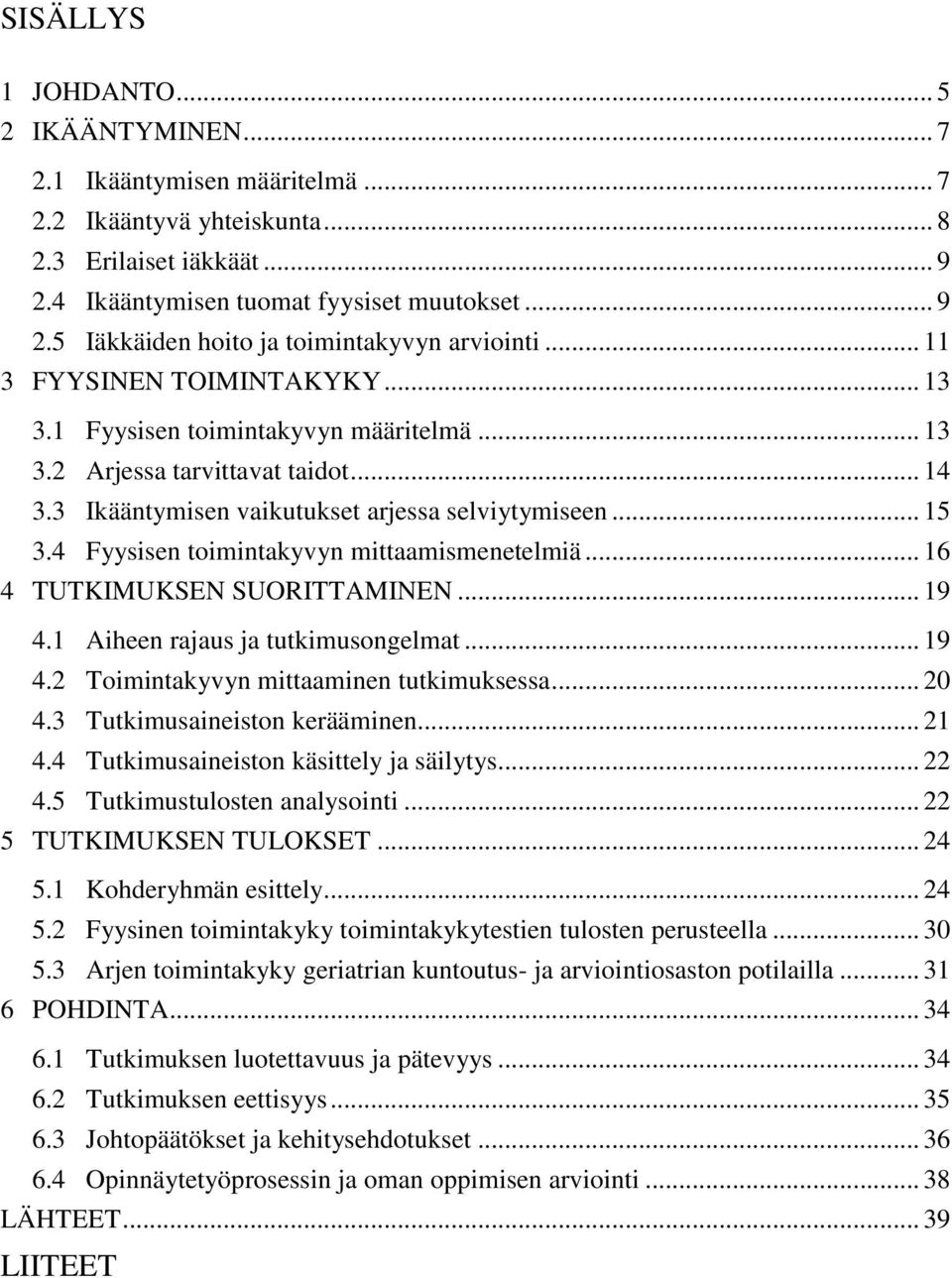 4 Fyysisen toimintakyvyn mittaamismenetelmiä... 16 4 TUTKIMUKSEN SUORITTAMINEN... 19 4.1 Aiheen rajaus ja tutkimusongelmat... 19 4.2 Toimintakyvyn mittaaminen tutkimuksessa... 20 4.