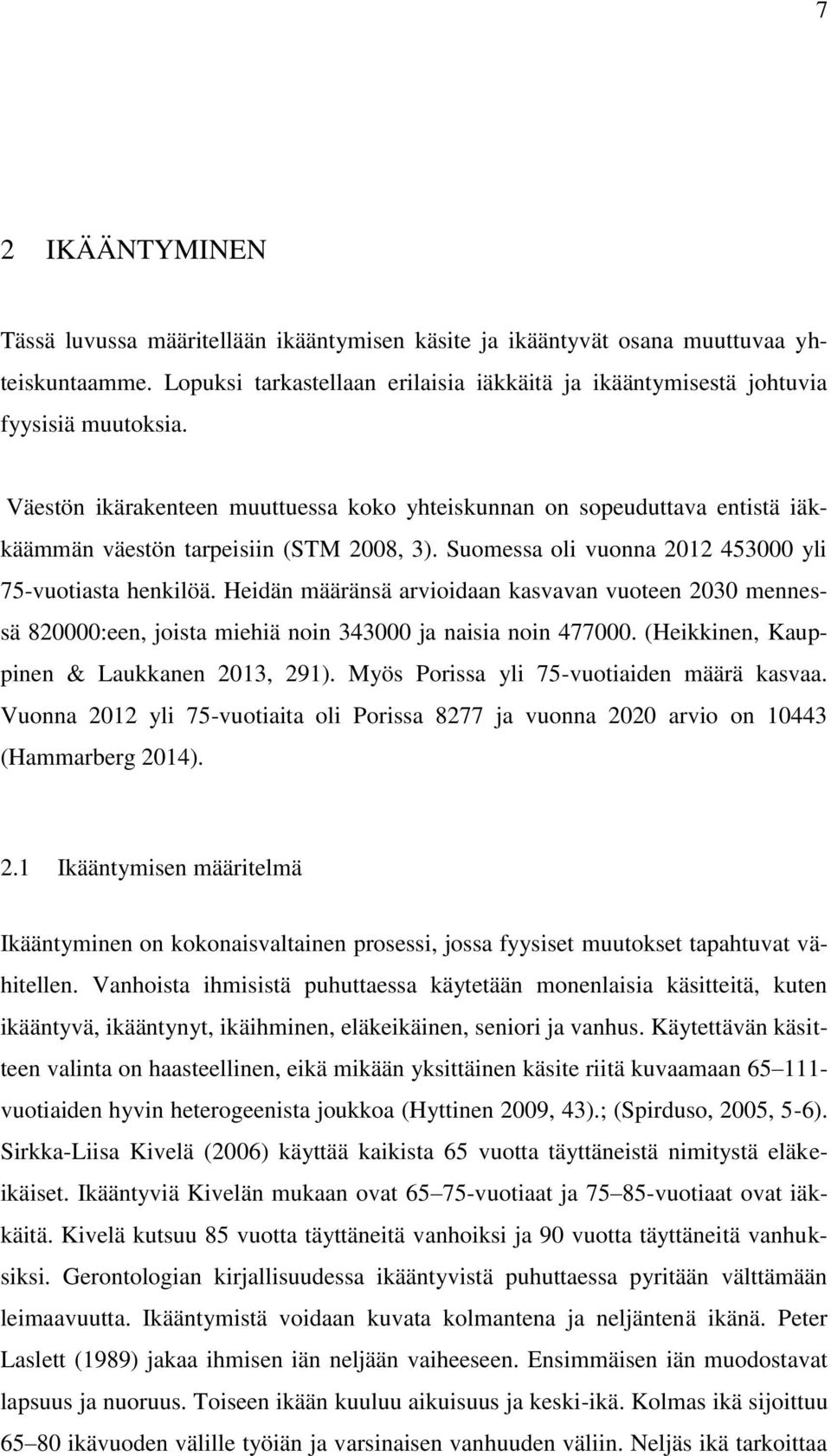 Heidän määränsä arvioidaan kasvavan vuoteen 2030 mennessä 820000:een, joista miehiä noin 343000 ja naisia noin 477000. (Heikkinen, Kauppinen & Laukkanen 2013, 291).