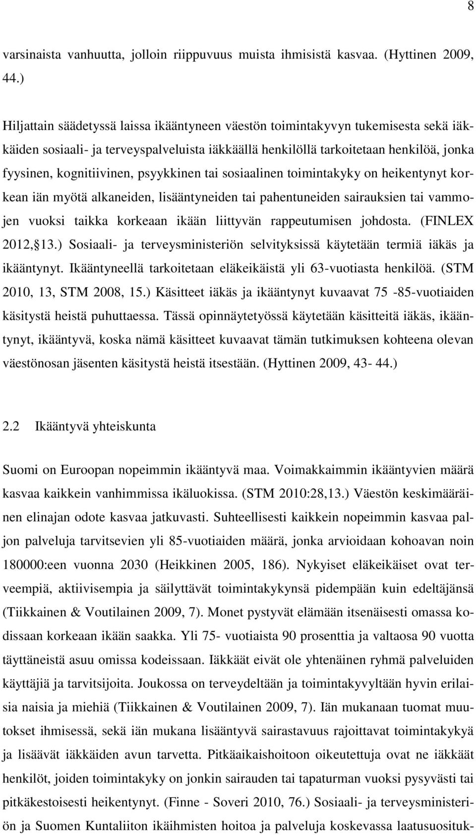 psyykkinen tai sosiaalinen toimintakyky on heikentynyt korkean iän myötä alkaneiden, lisääntyneiden tai pahentuneiden sairauksien tai vammojen vuoksi taikka korkeaan ikään liittyvän rappeutumisen