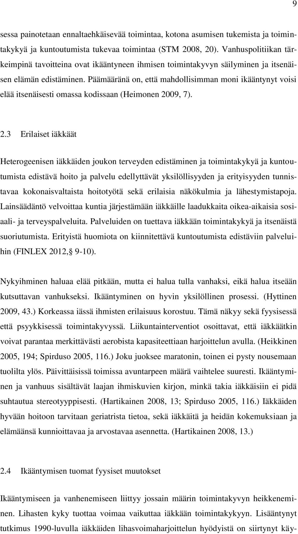 Päämääränä on, että mahdollisimman moni ikääntynyt voisi elää itsenäisesti omassa kodissaan (Heimonen 20