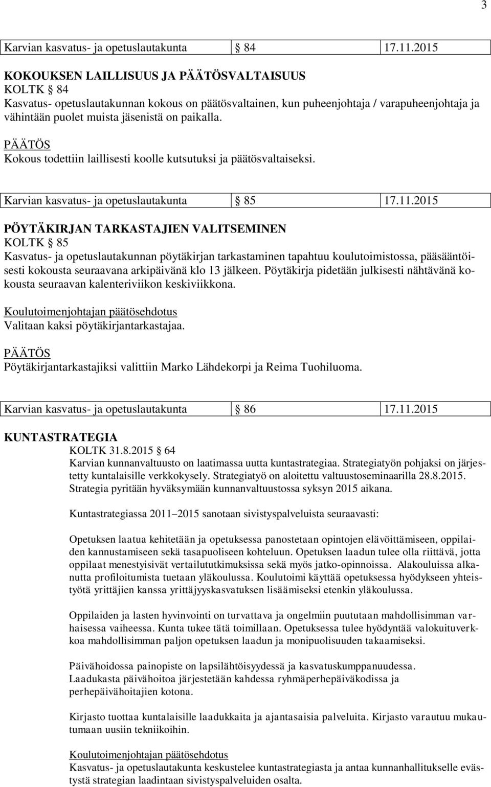 Kokous todettiin laillisesti koolle kutsutuksi ja päätösvaltaiseksi. Karvian kasvatus- ja opetuslautakunta 85 17.11.