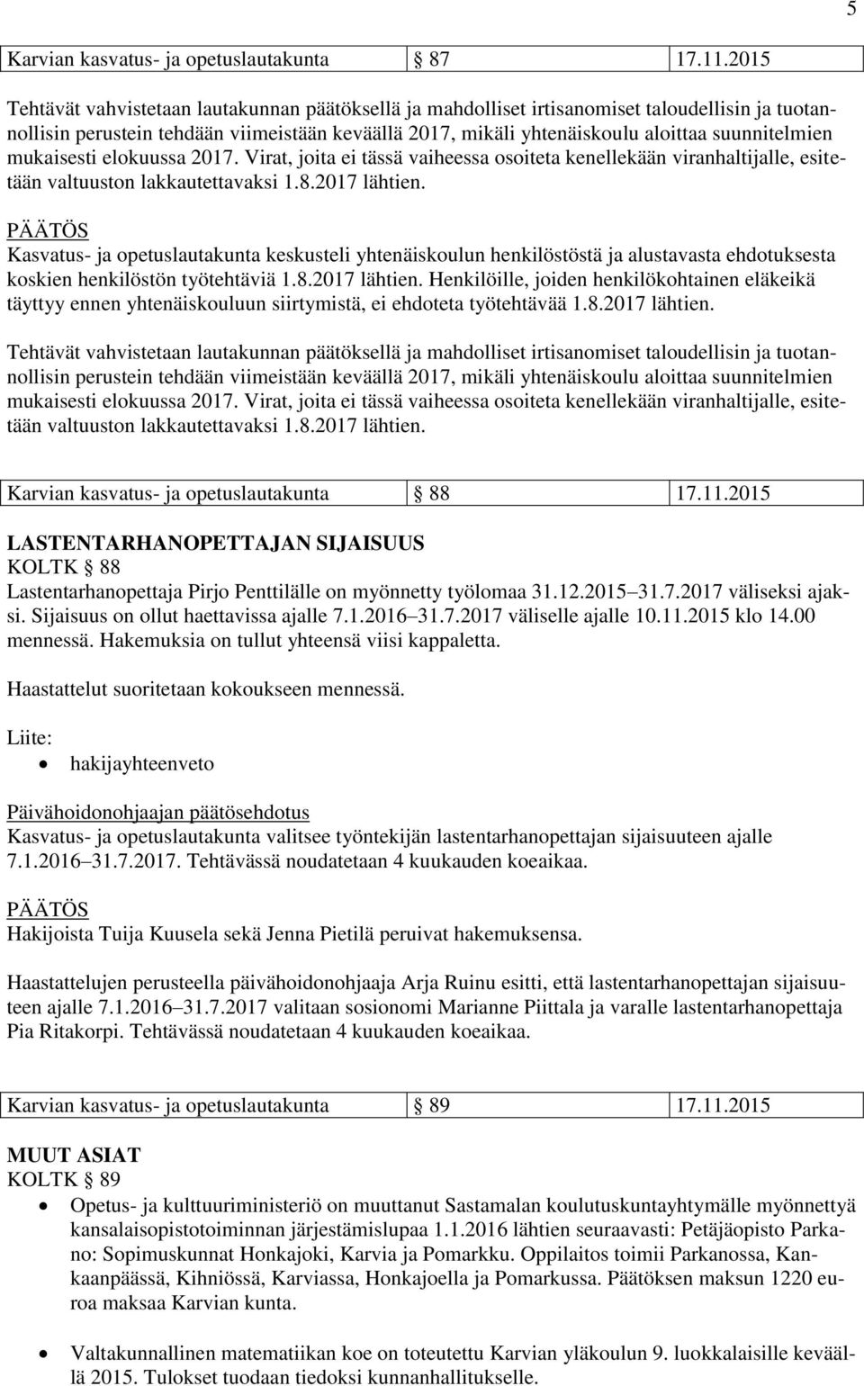 suunnitelmien mukaisesti elokuussa 2017. Virat, joita ei tässä vaiheessa osoiteta kenellekään viranhaltijalle, esitetään valtuuston lakkautettavaksi 1.8.2017 lähtien.