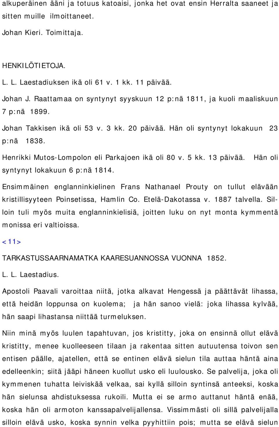 Henrikki Mutos-Lompolon eli Parkajoen ikä oli 80 v. 5 kk. 13 päivää. syntynyt lokakuun 6 p:nä 1814.