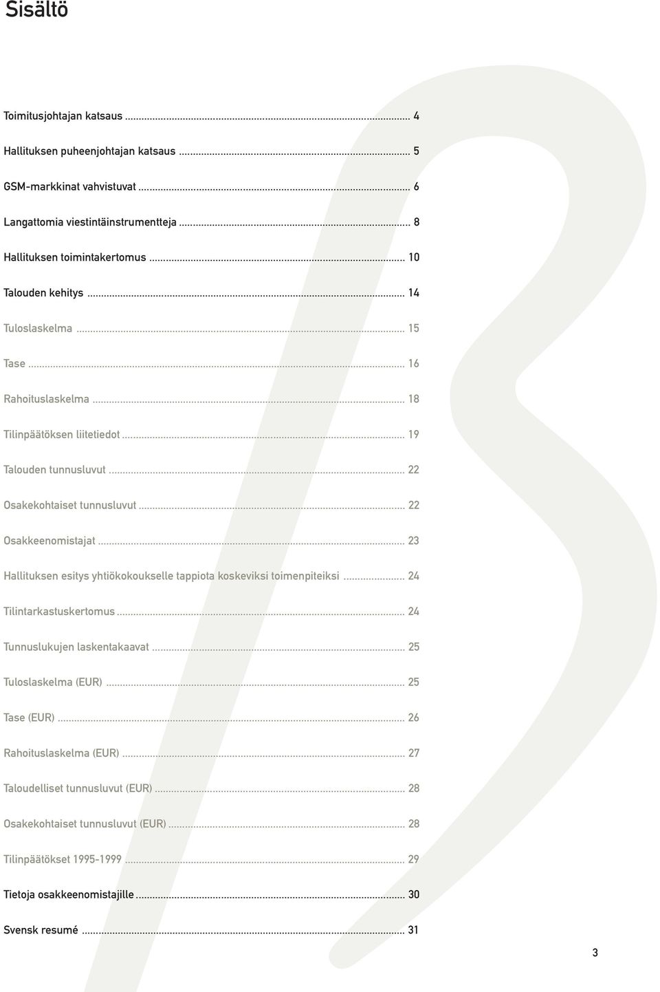 .. 22 Osakkeenomistajat... 23 Hallituksen esitys yhtiökokoukselle tappiota koskeviksi toimenpiteiksi... 24 Tilintarkastuskertomus... 24 Tunnuslukujen laskentakaavat... 25 Tuloslaskelma (EUR).