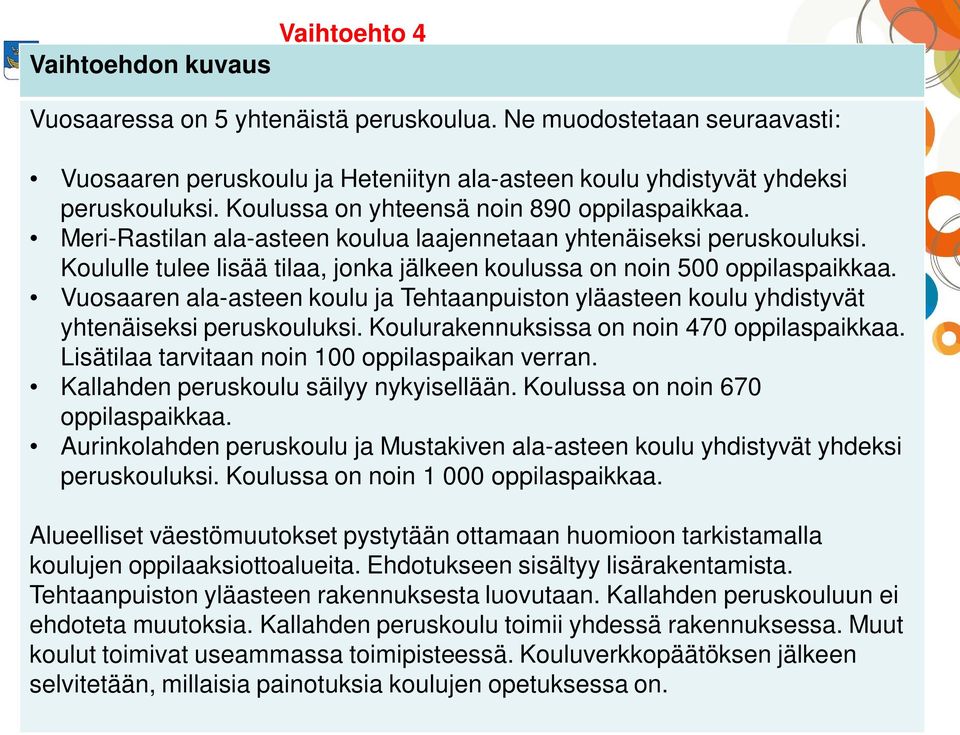 Koululle tulee lisää tilaa, jonka jälkeen koulussa on noin 500 Vuosaaren ala-asteen koulu ja Tehtaanpuiston yläasteen koulu yhdistyvät yhtenäiseksi peruskouluksi.