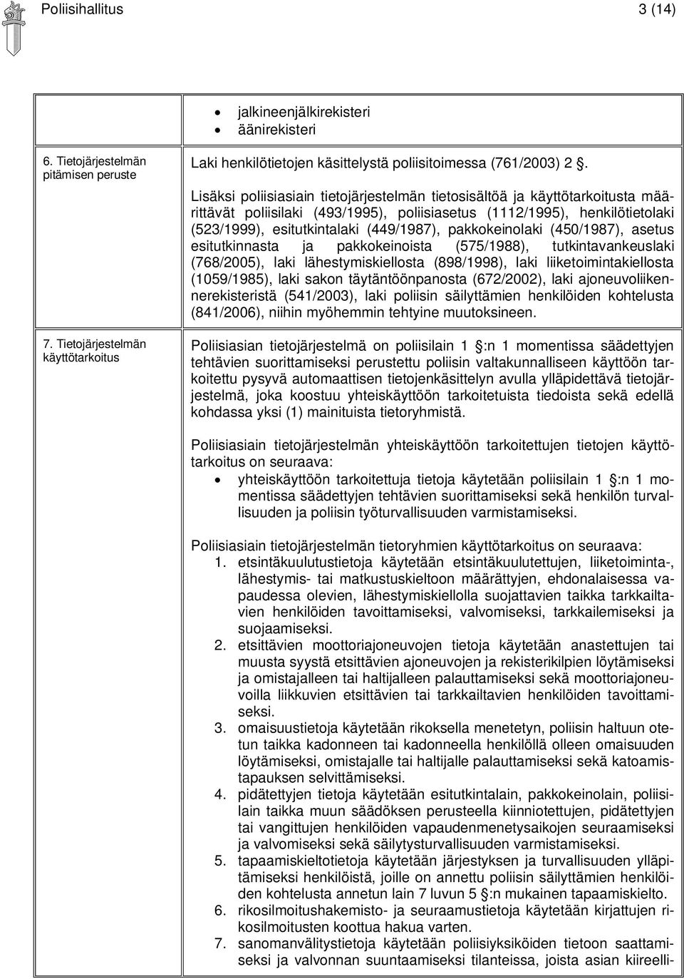 pakkokeinolaki (450/1987), asetus esitutkinnasta ja pakkokeinoista (575/1988), tutkintavankeuslaki (768/2005), laki lähestymiskiellosta (898/1998), laki liiketoimintakiellosta (1059/1985), laki sakon