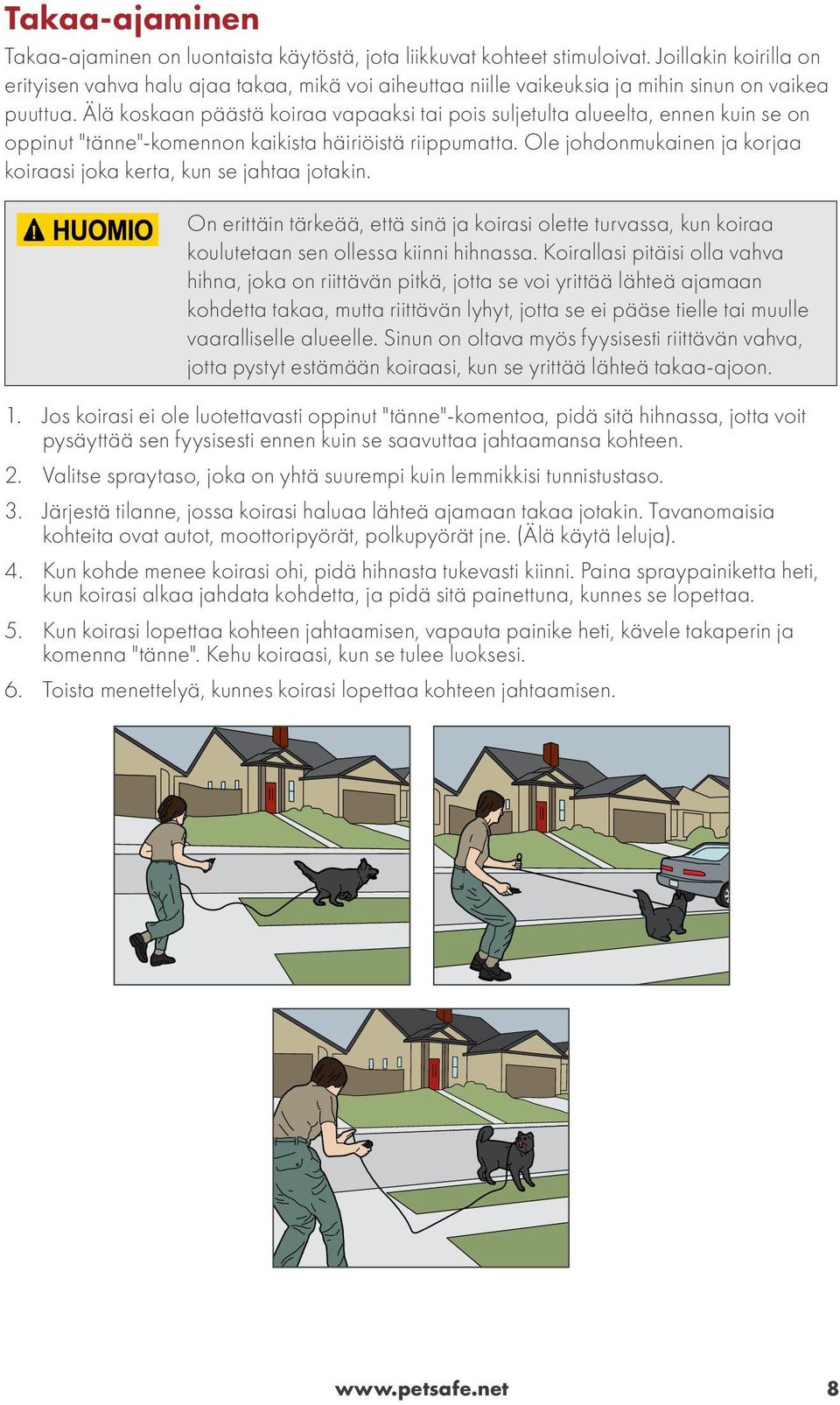 Älä koskaan päästä koiraa vapaaksi tai pois suljetulta alueelta, ennen kuin se on oppinut "tänne"-komennon kaikista häiriöistä riippumatta.