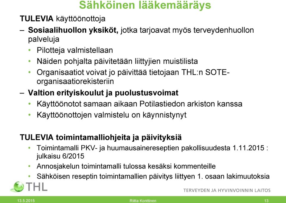 Potilastiedon arkiston kanssa Käyttöönottojen valmistelu on käynnistynyt TULEVIA toimintamalliohjeita ja päivityksiä Toimintamalli PKV- ja huumausainereseptien pakollisuudesta