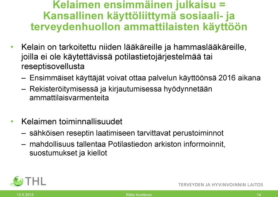 palvelun käyttöönsä 2016 aikana Rekisteröitymisessä ja kirjautumisessa hyödynnetään ammattilaisvarmenteita Kelaimen toiminnallisuudet sähköisen