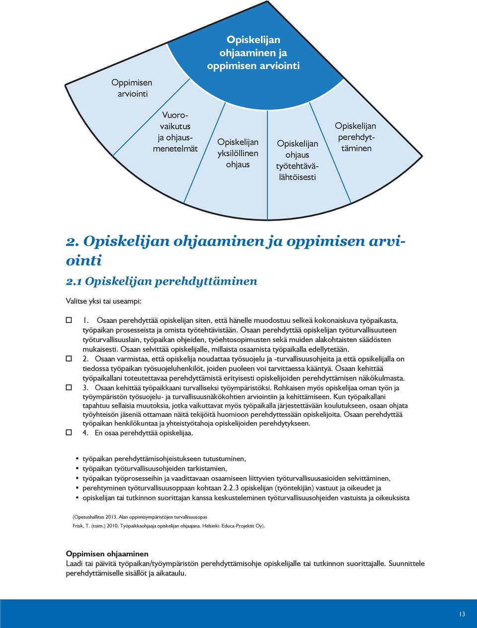 Osaan perehdyttää opiskelijan työturvallisuuteen työturvallisuuslain, työpaikan ohjeiden, työehtosopimusten sekä muiden alakohtaisten säädösten mukaisesti.