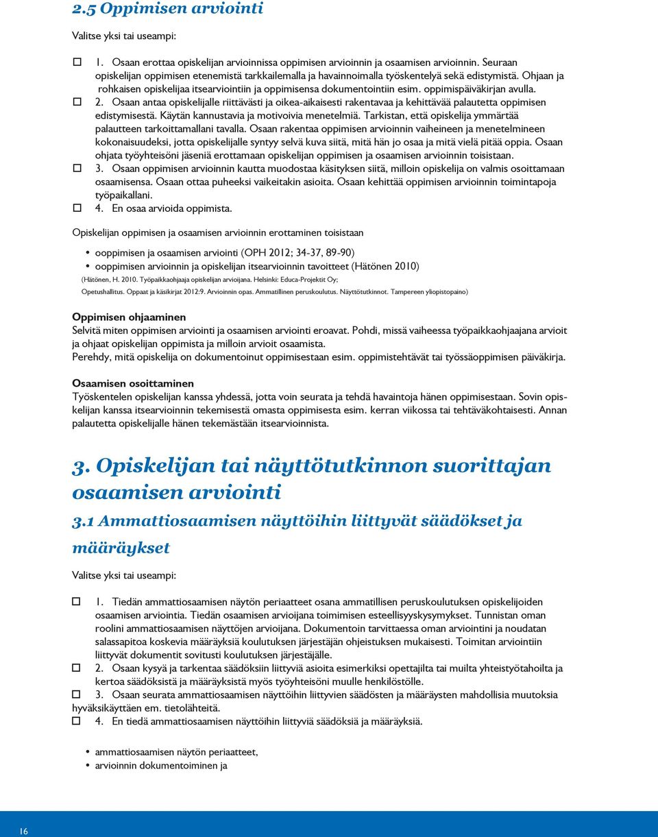 oppimispäiväkirjan avulla. 2. Osaan antaa opiskelijalle riittävästi ja oikea-aikaisesti rakentavaa ja kehittävää palautetta oppimisen edistymisestä. Käytän kannustavia ja motivoivia menetelmiä.