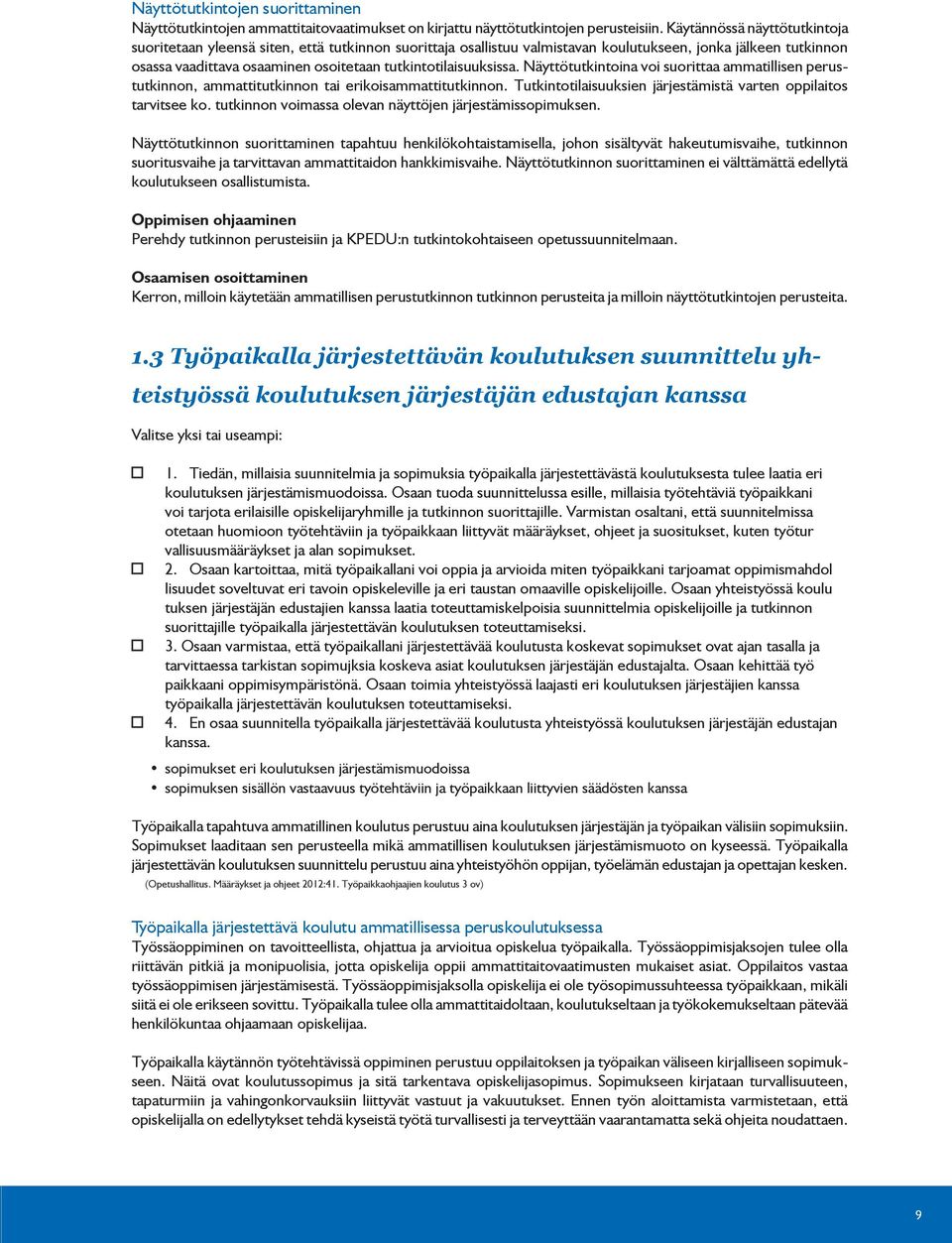 tutkintotilaisuuksissa. Näyttötutkintoina voi suorittaa ammatillisen perustutkinnon, ammattitutkinnon tai erikoisammattitutkinnon. Tutkintotilaisuuksien järjestämistä varten oppilaitos tarvitsee ko.