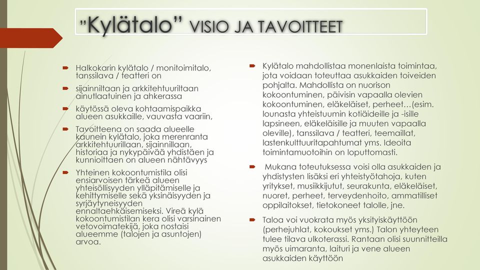 Yhteinen kokoontumistila olisi ensiarvoisen tärkeä alueen yhteisöllisyyden ylläpitämiselle ja kehittymiselle sekä yksinäisyyden ja syrjäytyneisyyden ennaltaehkäisemiseksi.