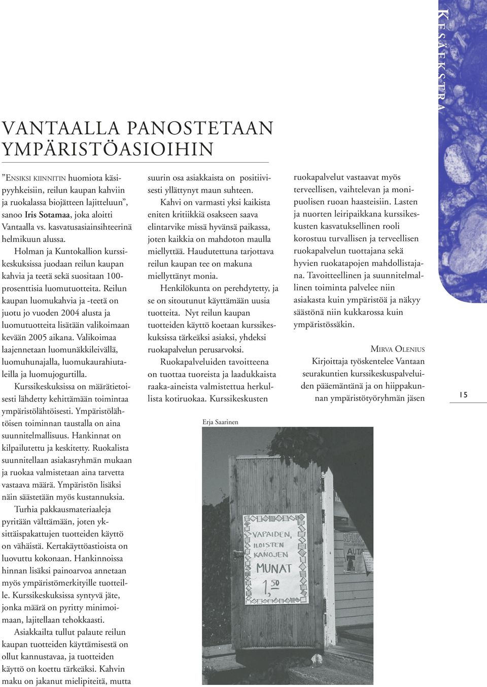 Reilun kaupan luomukahvia ja -teetä on juotu jo vuoden 2004 alusta ja luomutuotteita lisätään valikoimaan kevään 2005 aikana.