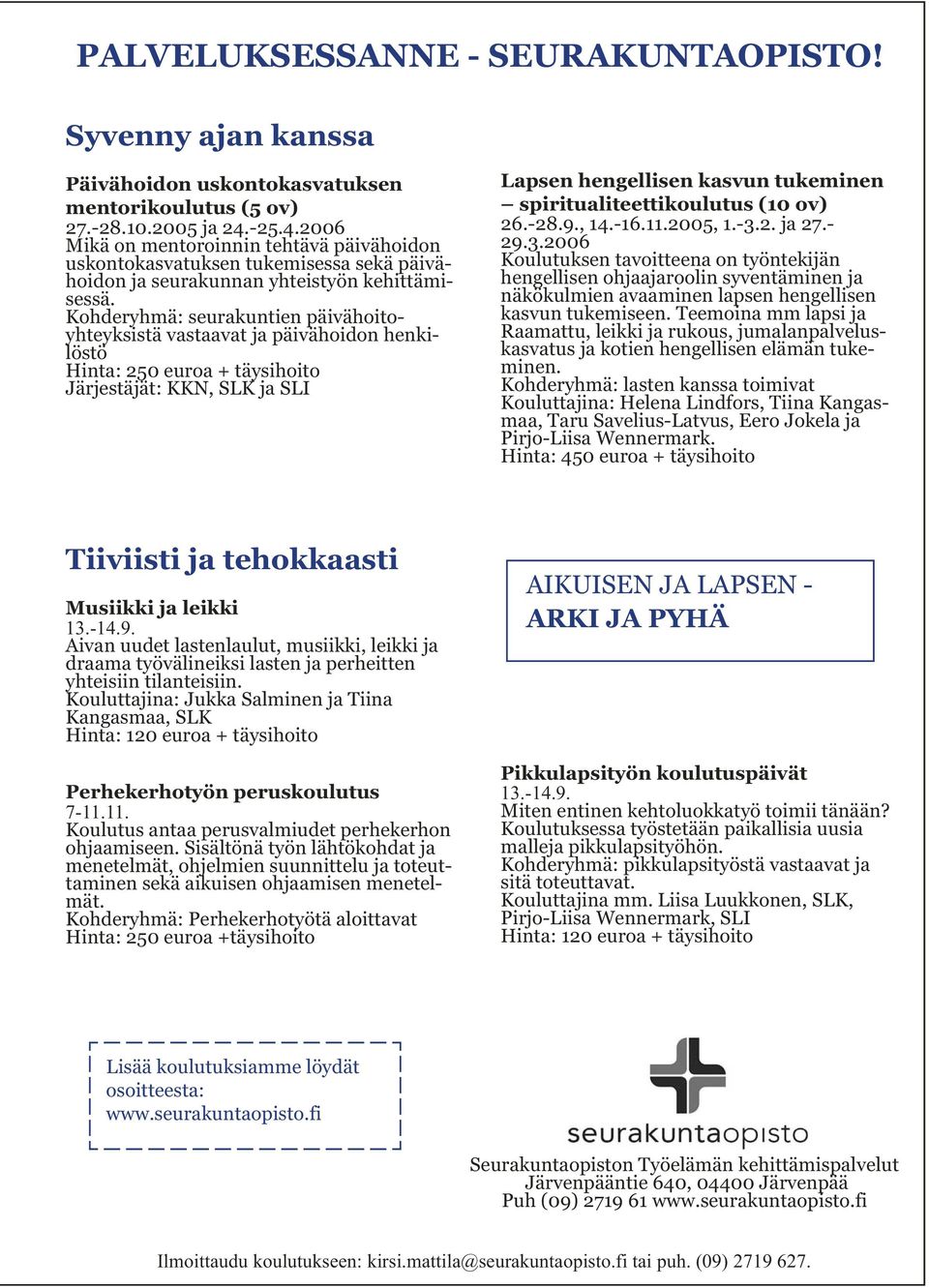 Kohderyhmä: seurakuntien päivähoitoyhteyksistä vastaavat ja päivähoidon henkilöstö Hinta: 250 euroa + täysihoito Järjestäjät: KKN, SLK ja SLI Lapsen hengellisen kasvun tukeminen