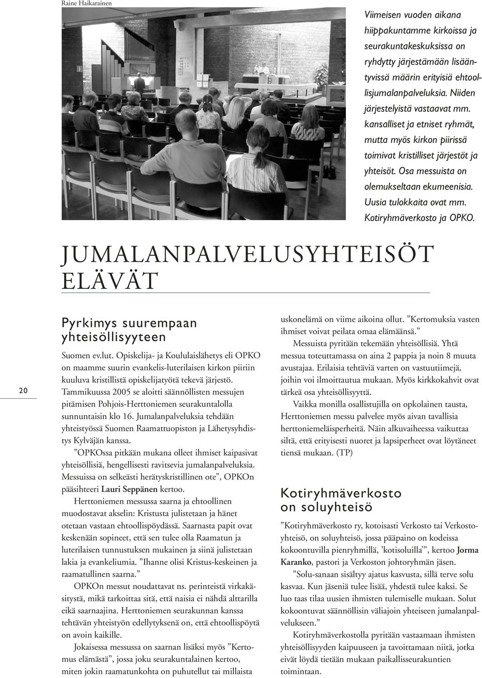 Uusia tulokkaita ovat mm. Kotiryhmäverkosto ja OPKO. JUMALANPALVELUSYHTEISÖT ELÄVÄT 20 Pyrkimys suurempaan yhteisöllisyyteen Suomen ev.lut.