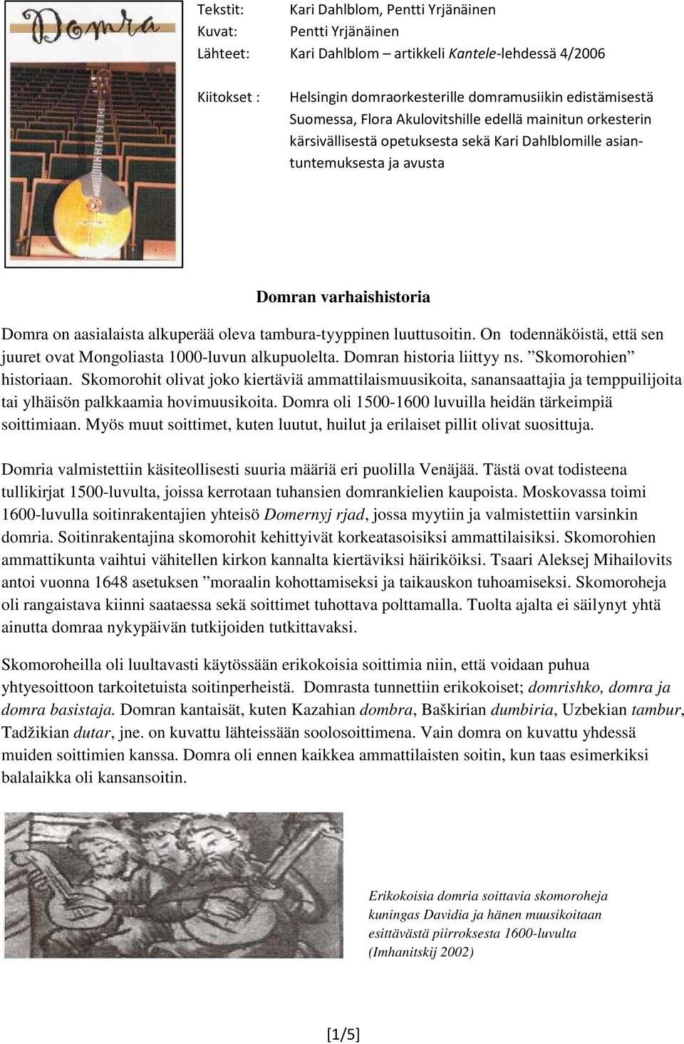tambura-tyyppinen luuttusoitin. On todennäköistä, että sen juuret ovat Mongoliasta 1000-luvun alkupuolelta. Domran historia liittyy ns. Skomorohien historiaan.