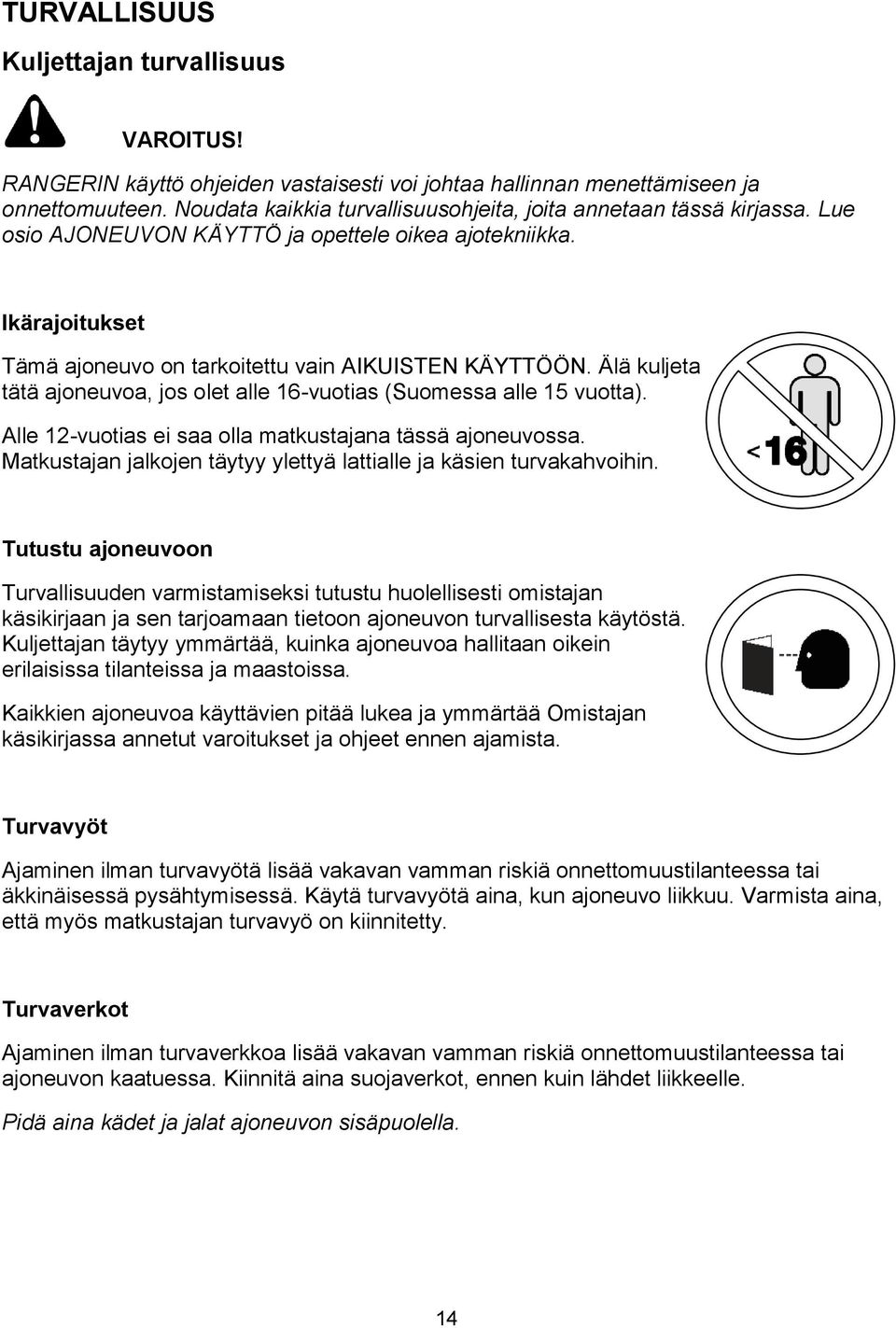 Älä kuljeta tätä ajoneuvoa, jos olet alle 16-vuotias (Suomessa alle 15 vuotta). Alle 12-vuotias ei saa olla matkustajana tässä ajoneuvossa.