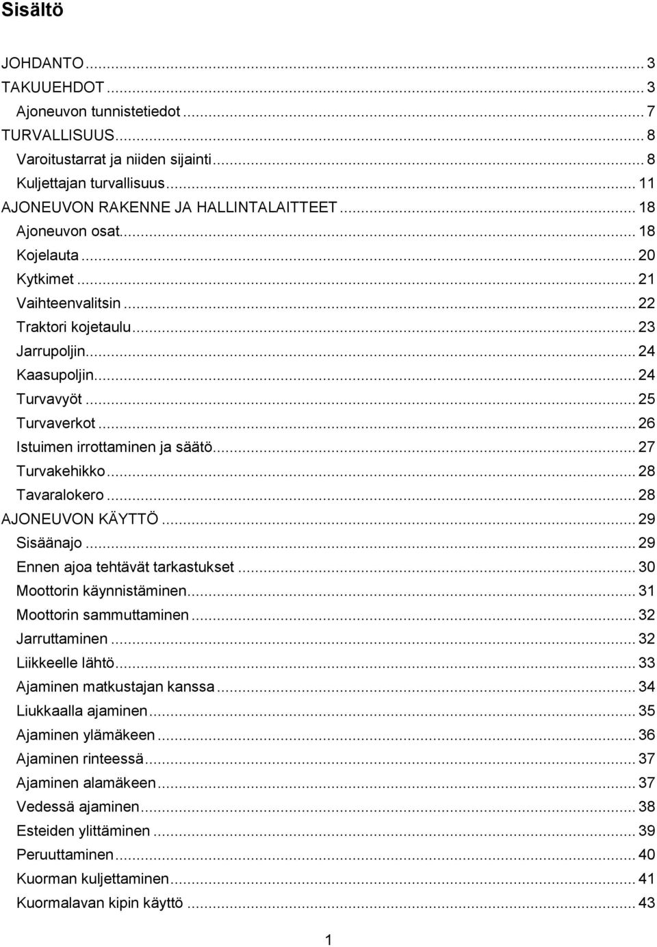 .. 26 Istuimen irrottaminen ja säätö... 27 Turvakehikko... 28 Tavaralokero... 28 AJONEUVON KÄYTTÖ... 29 Sisäänajo... 29 Ennen ajoa tehtävät tarkastukset... 30 Moottorin käynnistäminen.